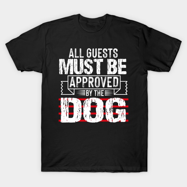 all guests must be approved by the dog T-Shirt by badrianovic